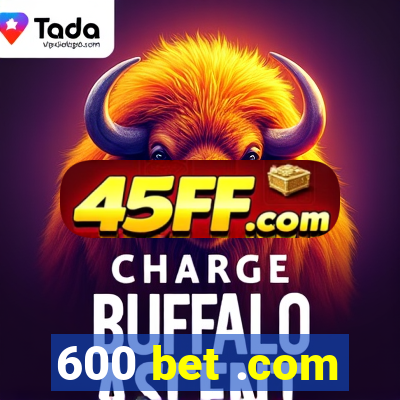 600 bet .com